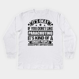 It's Okay If You Don't Like Parachuting It's Kind Of A Smart People Sports Anyway Parachuting Lover Kids Long Sleeve T-Shirt